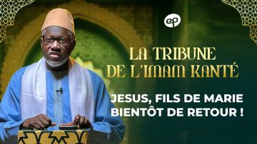 la Tribune de L’imam Kanté : Jésus, Fils de Marie, Bientôt de Retour !